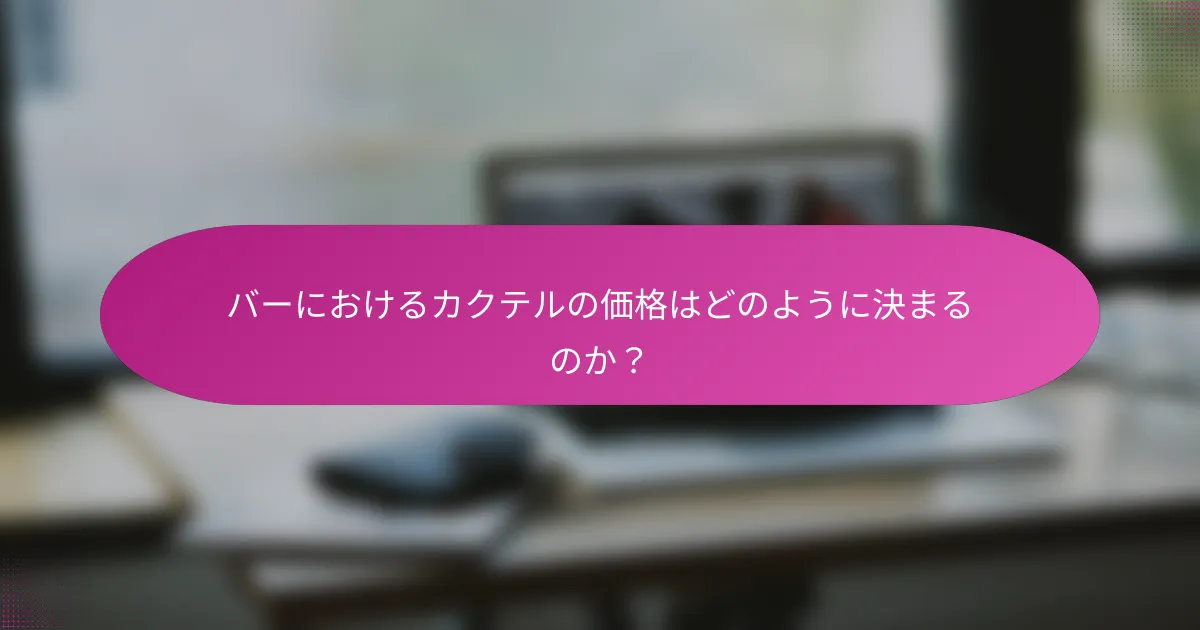 バーにおけるカクテルの価格はどのように決まるのか?