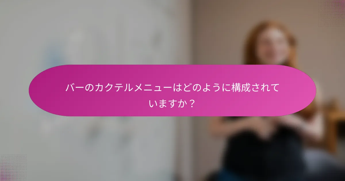 バーのカクテルメニューはどのように構成されていますか?