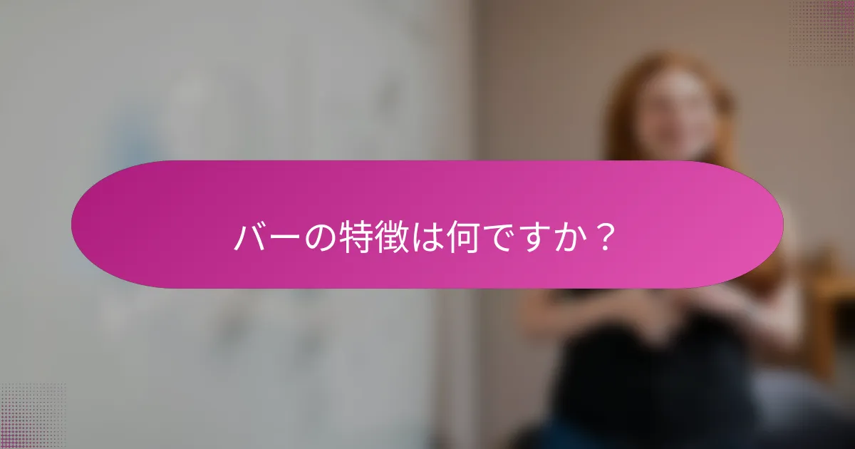 バーの特徴は何ですか?
