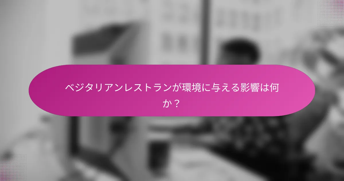 ベジタリアンレストランが環境に与える影響は何か？