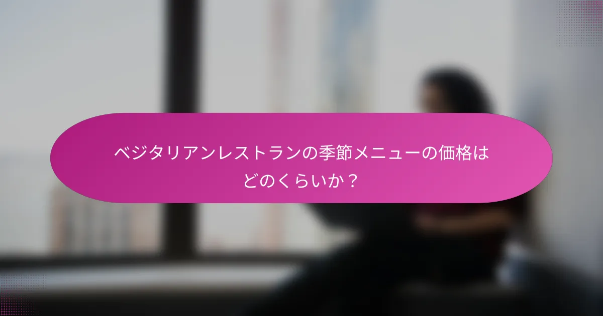 ベジタリアンレストランの季節メニューの価格はどのくらいか？
