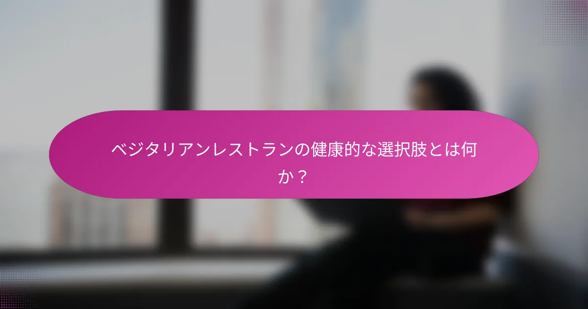 ベジタリアンレストランの健康的な選択肢とは何か？