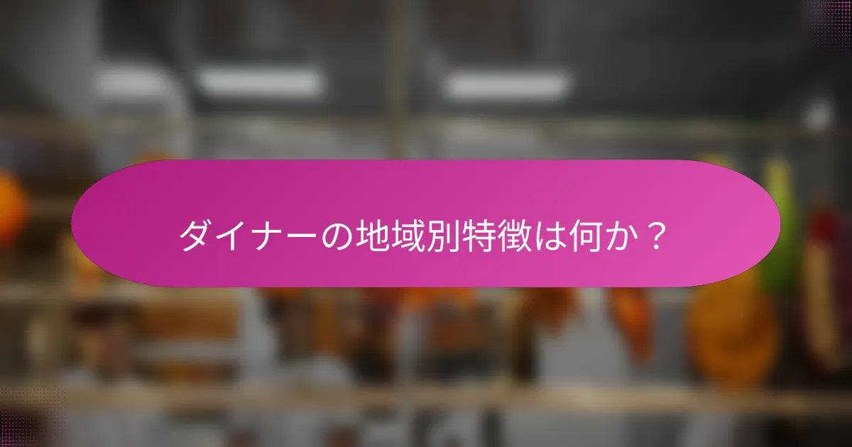 ダイナーの地域別特徴は何か?
