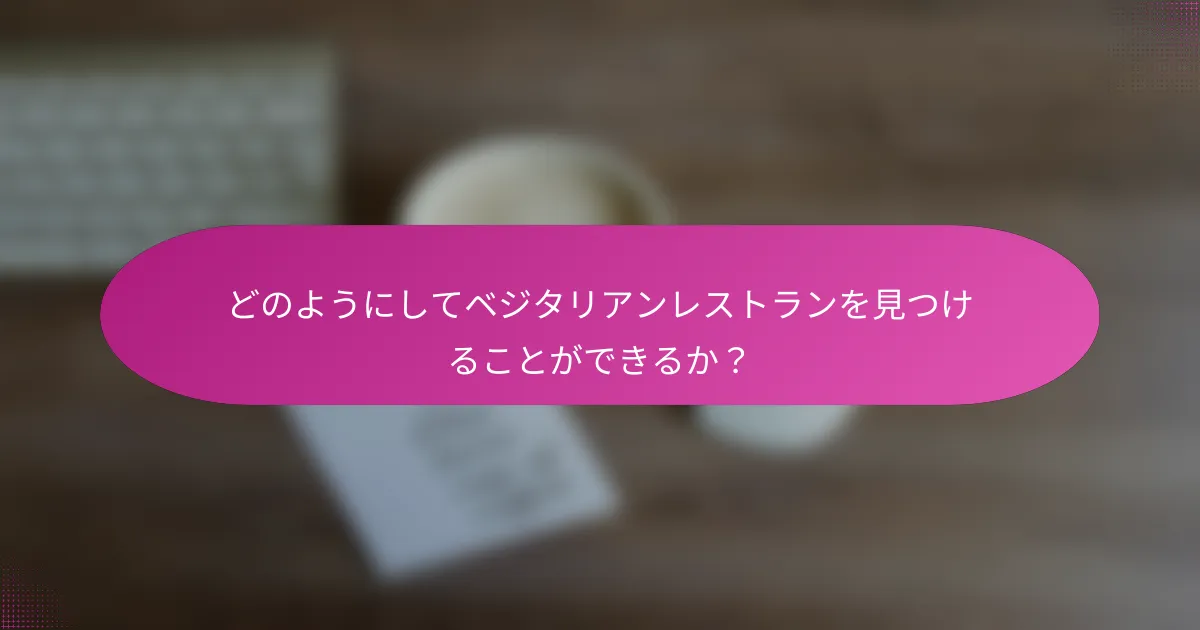 どのようにしてベジタリアンレストランを見つけることができるか？