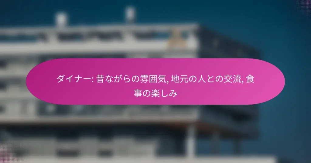ダイナー: 昔ながらの雰囲気, 地元の人との交流, 食事の楽しみ