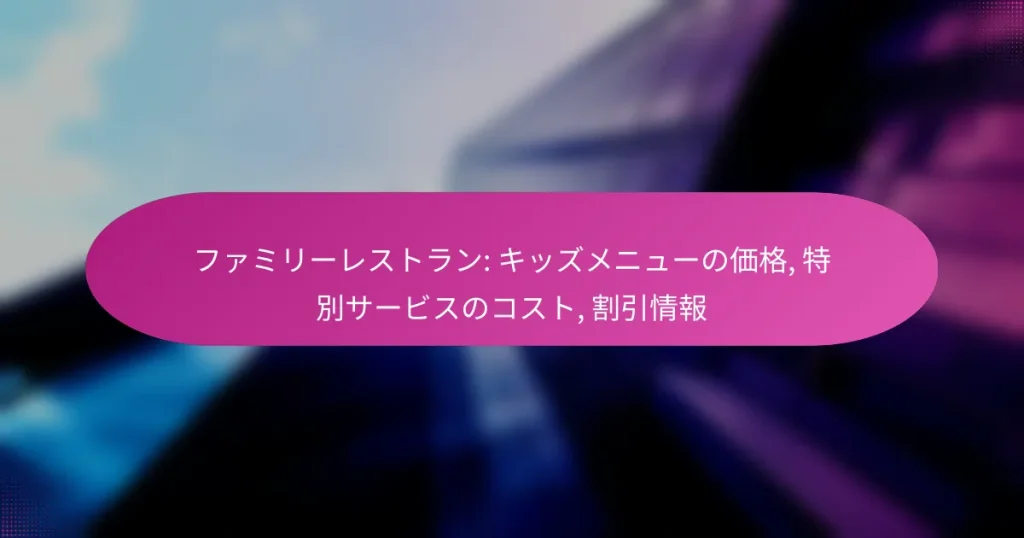 ファミリーレストラン: キッズメニューの価格, 特別サービスのコスト, 割引情報