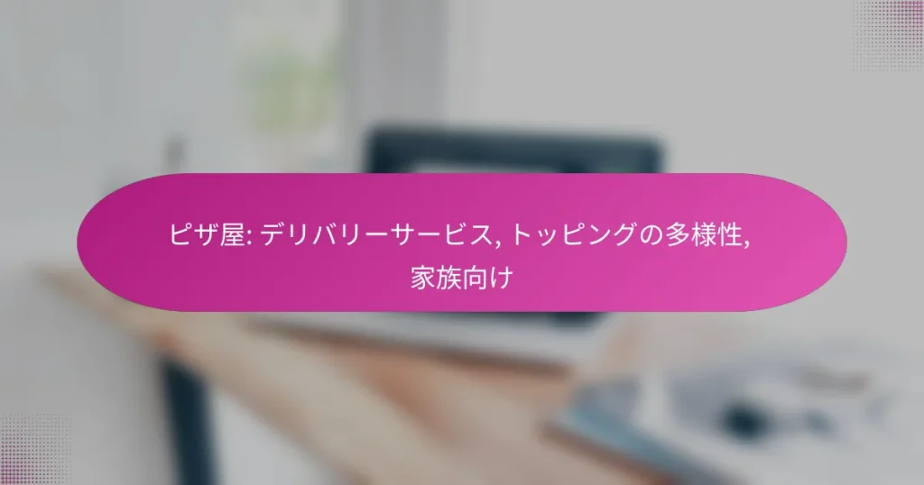 ピザ屋: デリバリーサービス, トッピングの多様性, 家族向け