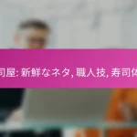 寿司屋: 新鮮なネタ, 職人技, 寿司体験