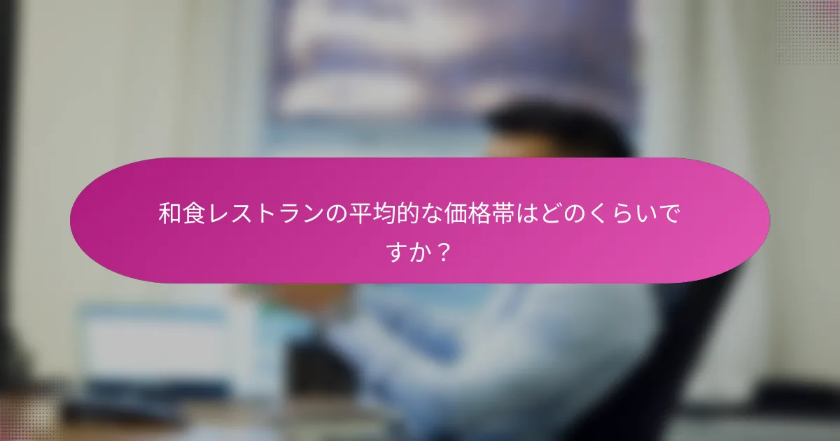 和食レストランの平均的な価格帯はどのくらいですか?