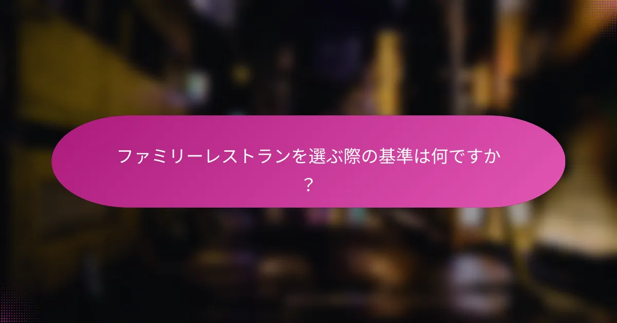ファミリーレストランを選ぶ際の基準は何ですか？