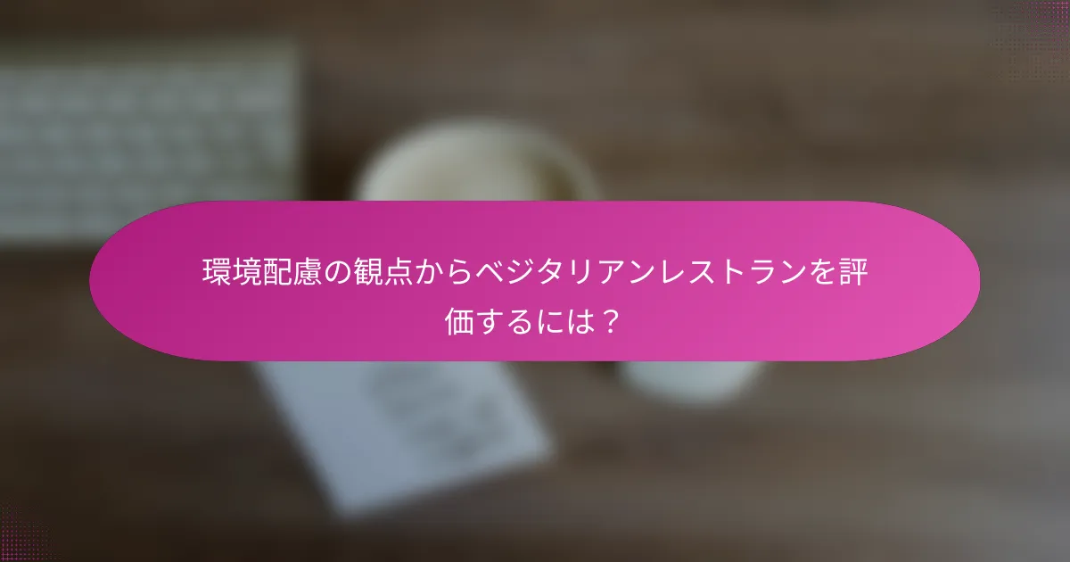 環境配慮の観点からベジタリアンレストランを評価するには？