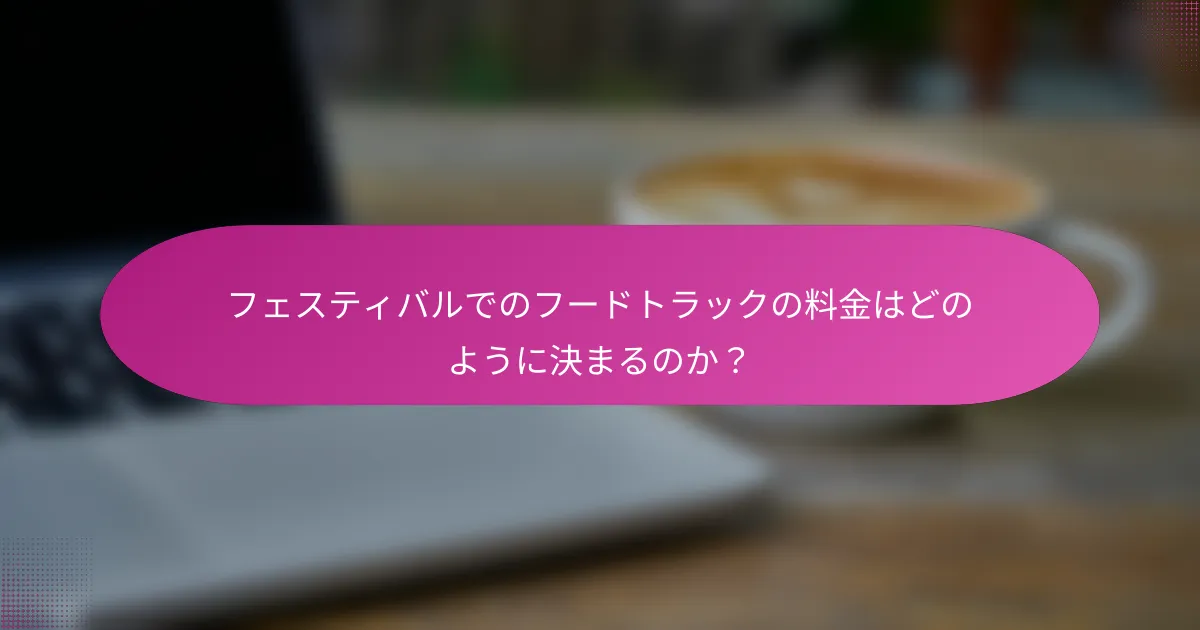 フェスティバルでのフードトラックの料金はどのように決まるのか？