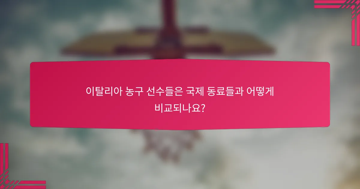 이탈리아 농구 선수들은 국제 동료들과 어떻게 비교되나요?