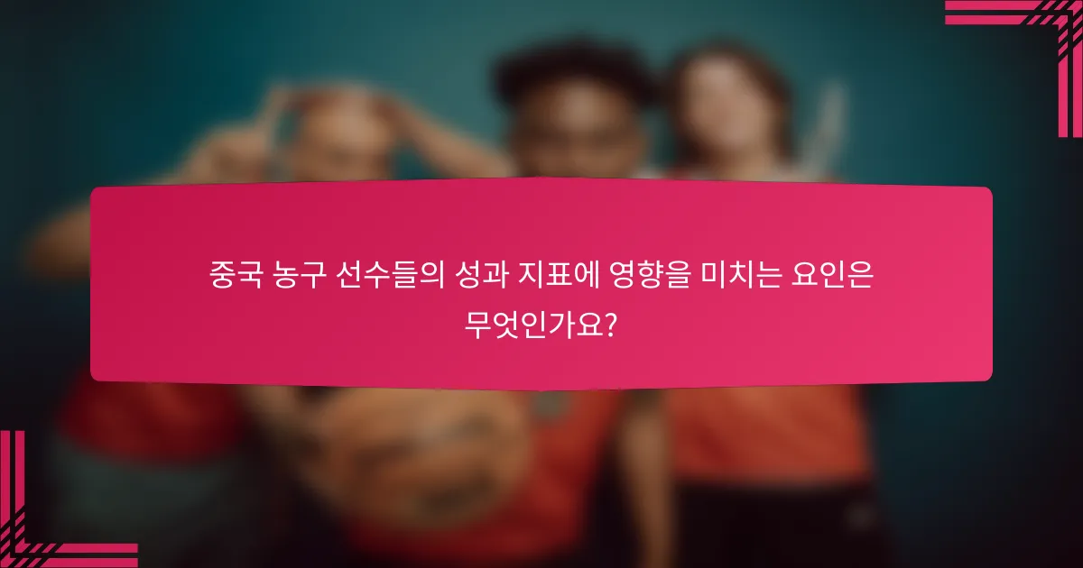 중국 농구 선수들의 성과 지표에 영향을 미치는 요인은 무엇인가요?