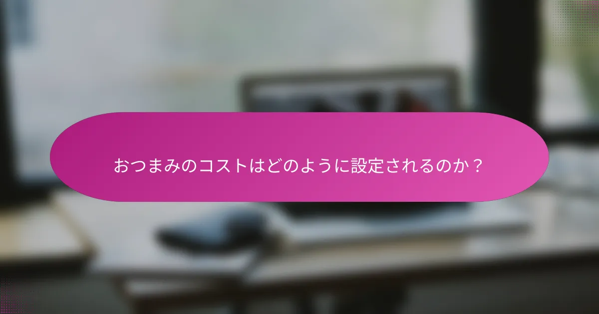 おつまみのコストはどのように設定されるのか?