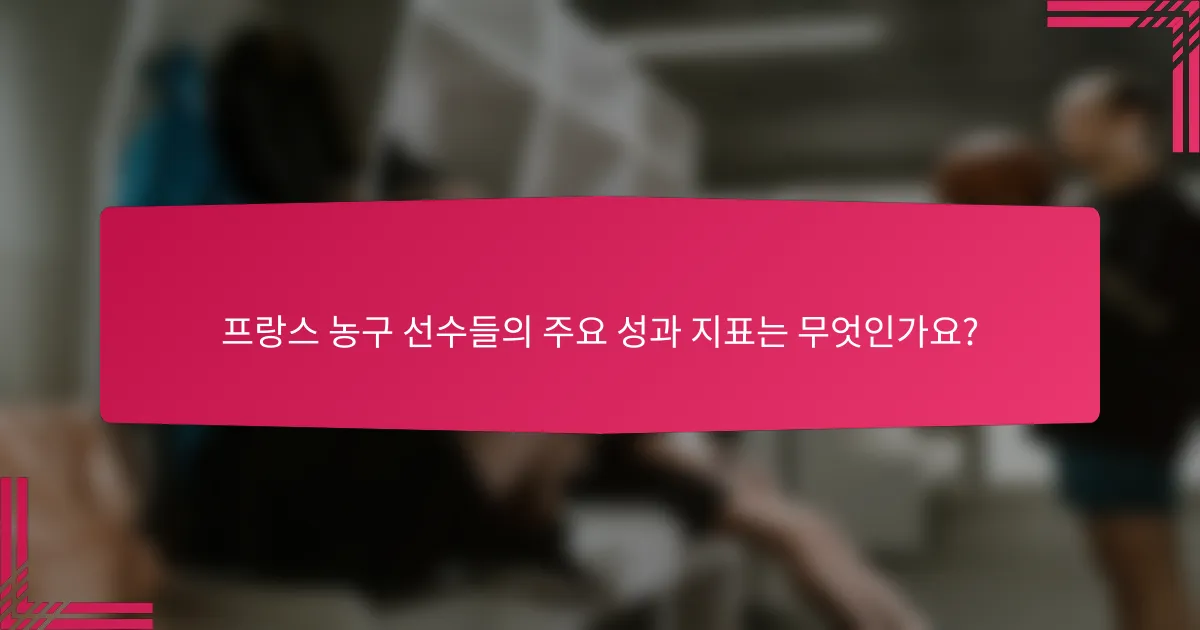 프랑스 농구 선수들의 주요 성과 지표는 무엇인가요?