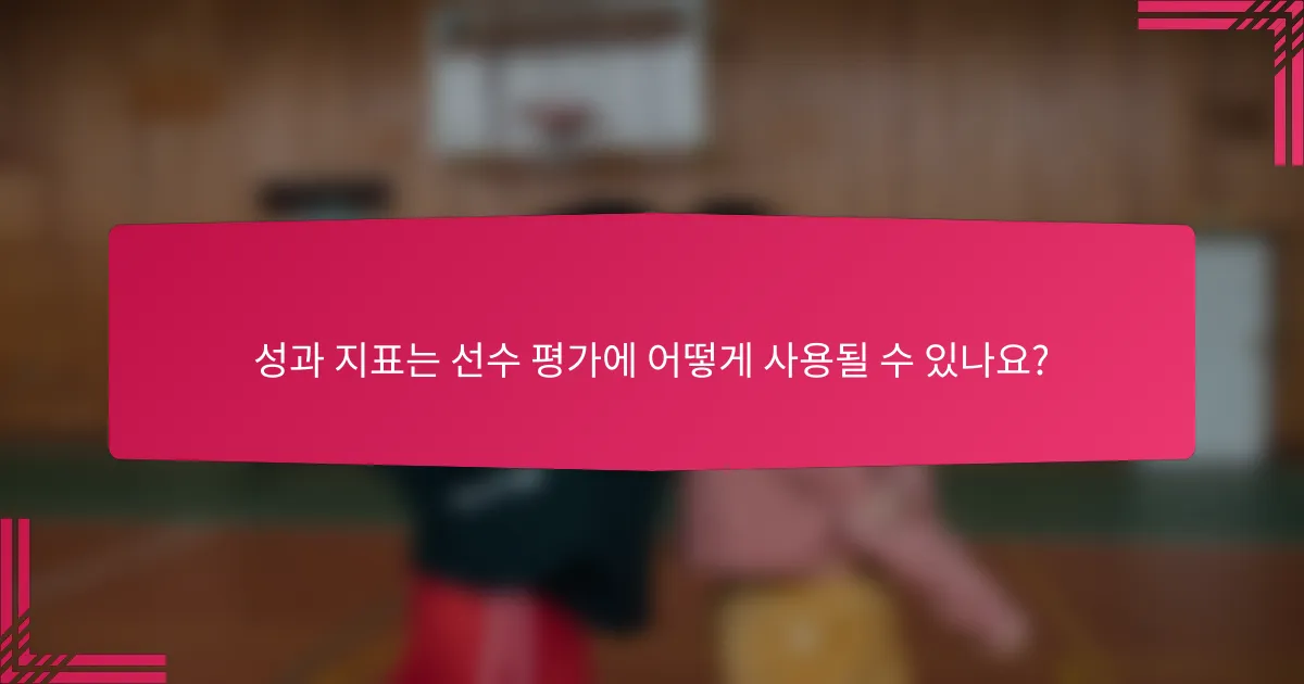 성과 지표는 선수 평가에 어떻게 사용될 수 있나요?