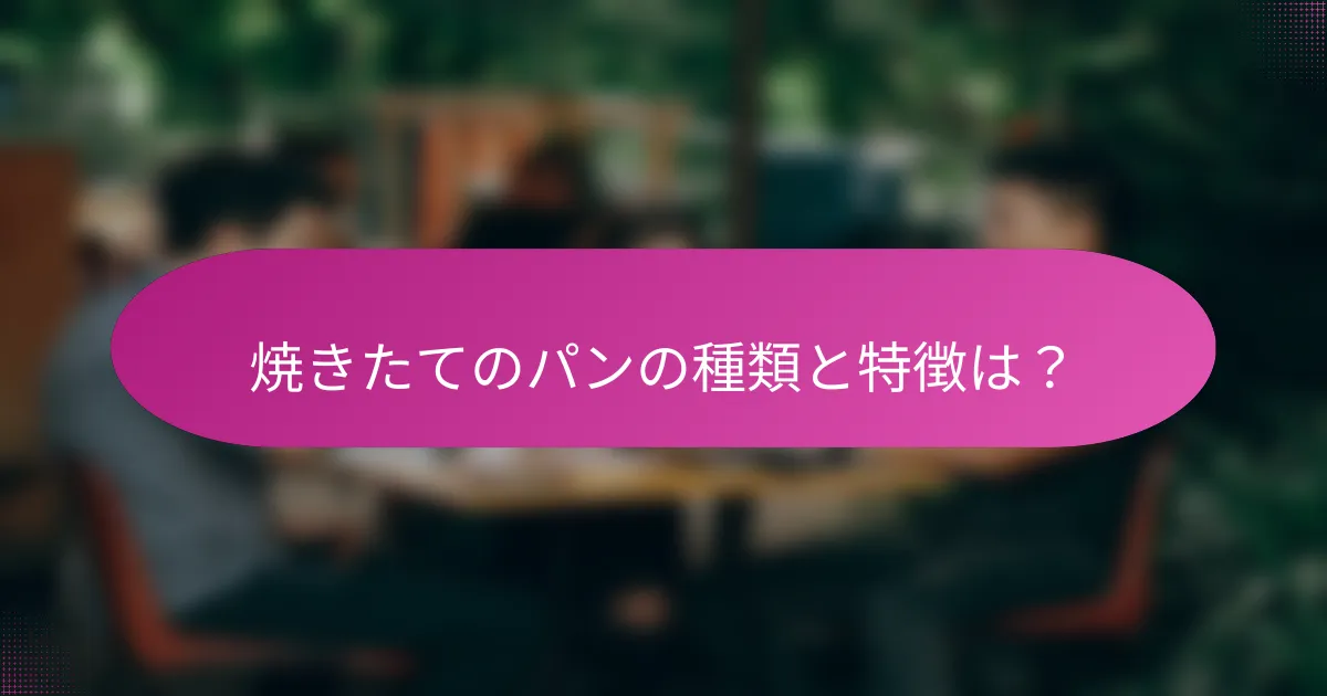 焼きたてのパンの種類と特徴は?