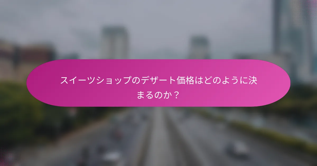 スイーツショップのデザート価格はどのように決まるのか?