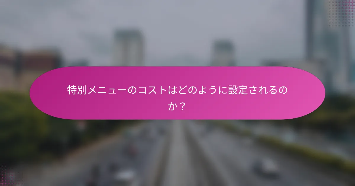 特別メニューのコストはどのように設定されるのか?
