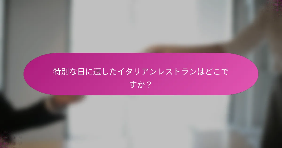 特別な日に適したイタリアンレストランはどこですか?