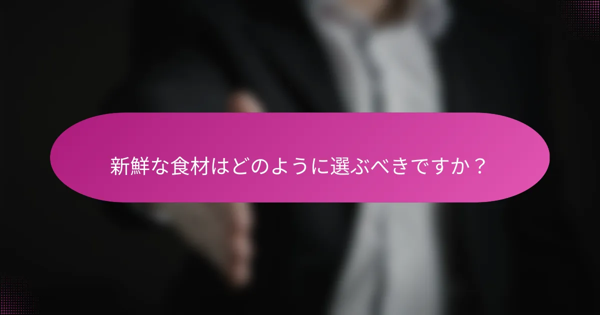 新鮮な食材はどのように選ぶべきですか?